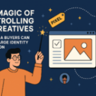 The Magic of Controlling Ad Creatives: How Media Buyers Can Supercharge Identity Resolution