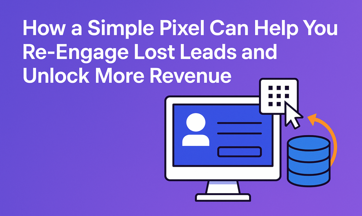 How a Simple Pixel Can Help You Re-Engage Lost Leads and Unlock More Revenue